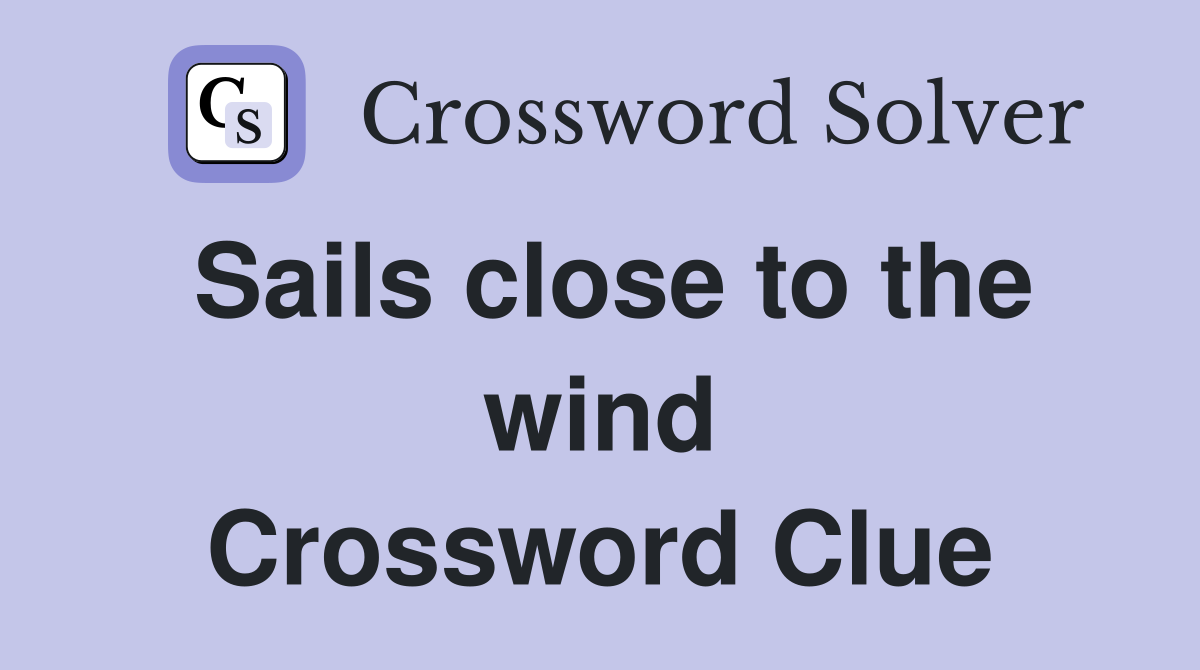 Sails close to the wind Crossword Clue