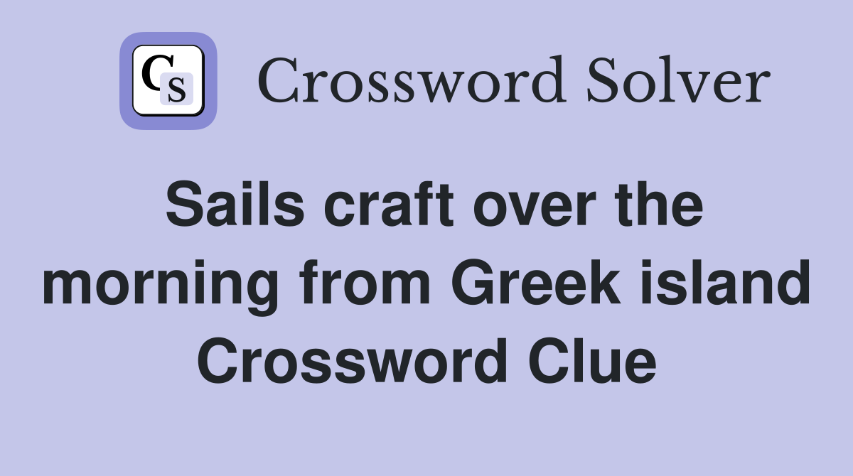 Sails craft over the morning from Greek island Crossword Clue