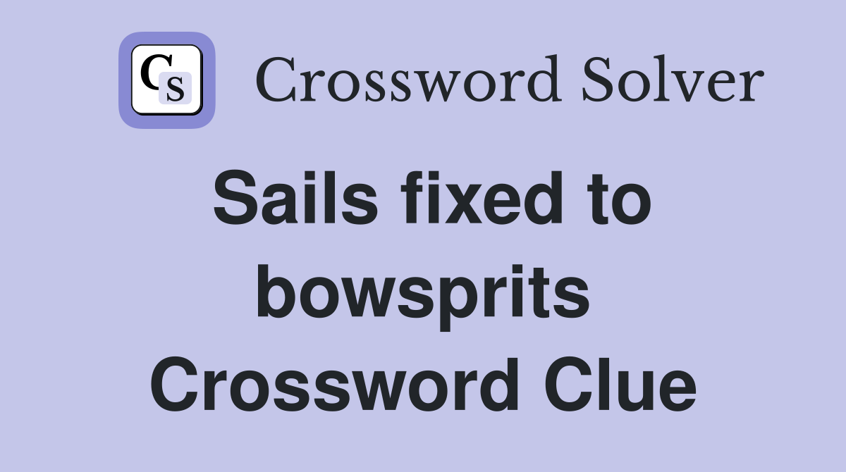 Sails fixed to bowsprits Crossword Clue