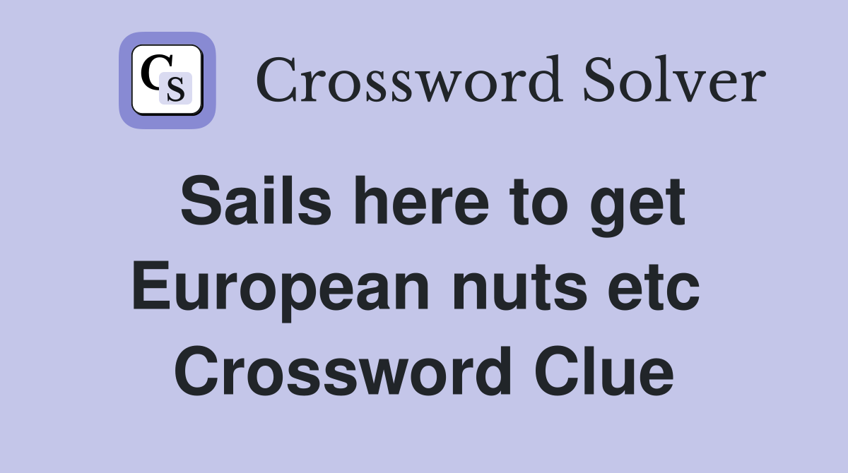 Sails here to get European nuts etc  Crossword Clue