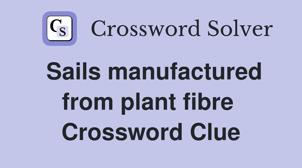 Sails manufactured from plant fibre  Crossword Clue