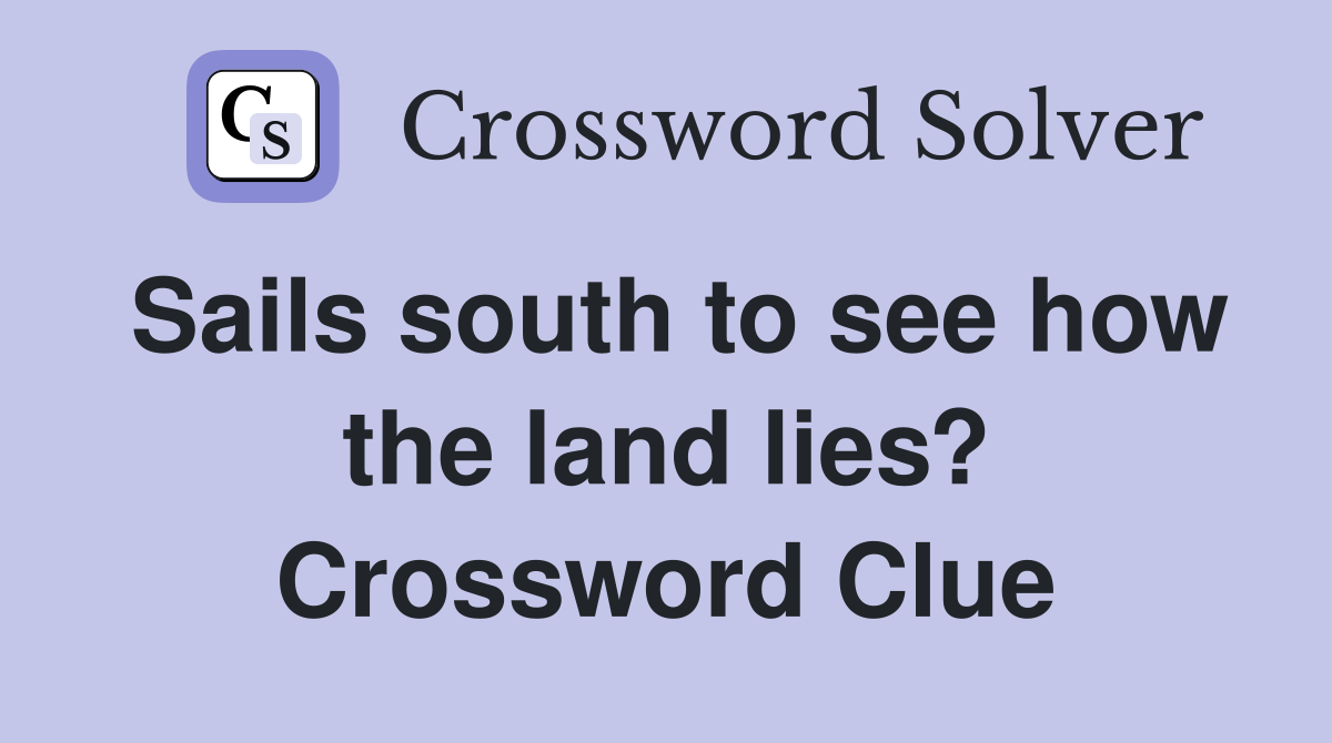 Sails south to see how the land lies? Crossword Clue