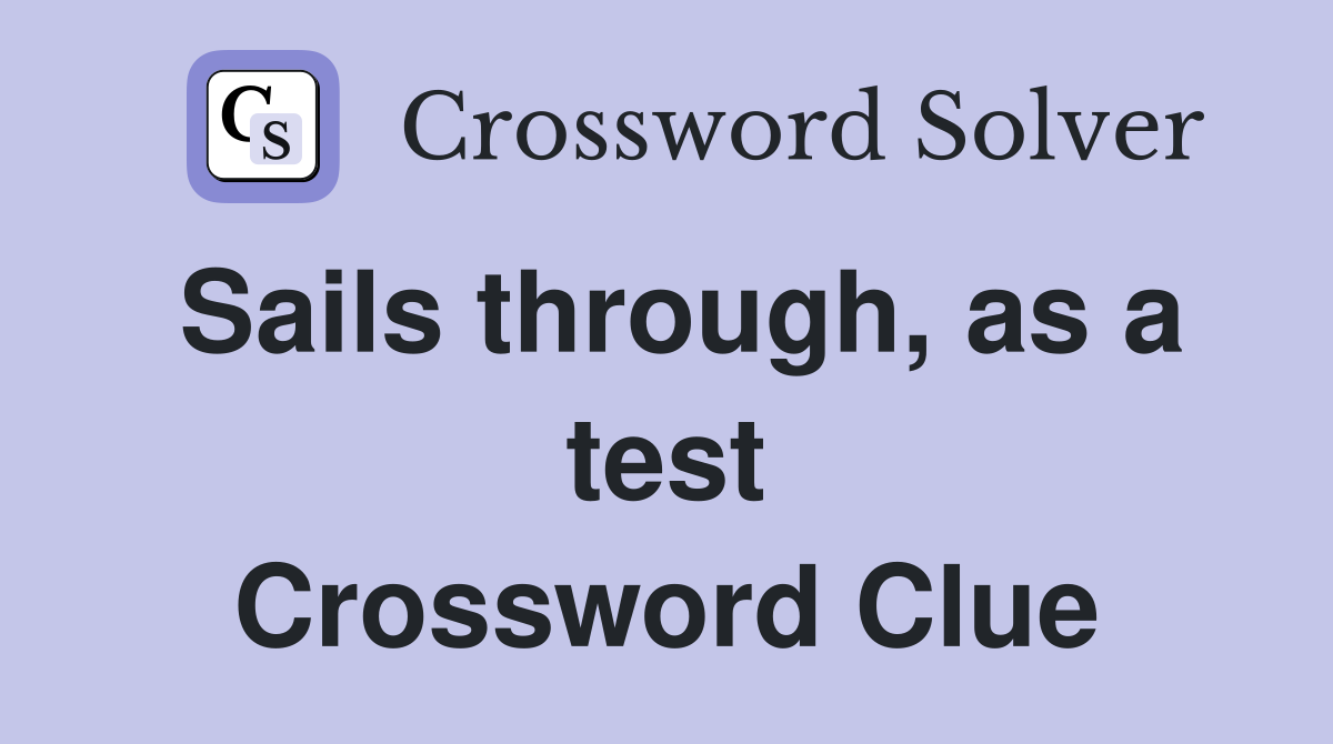 Sails through, as a test Crossword Clue