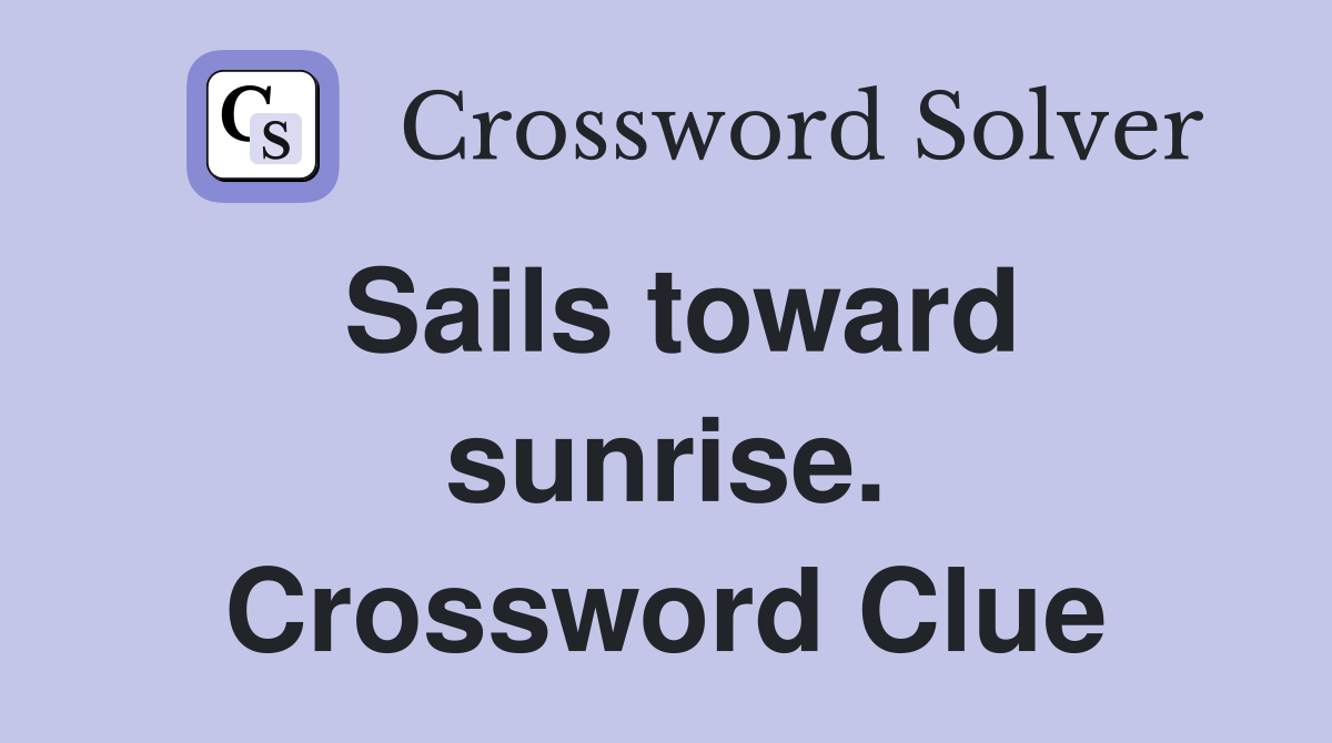 Sails toward sunrise. Crossword Clue