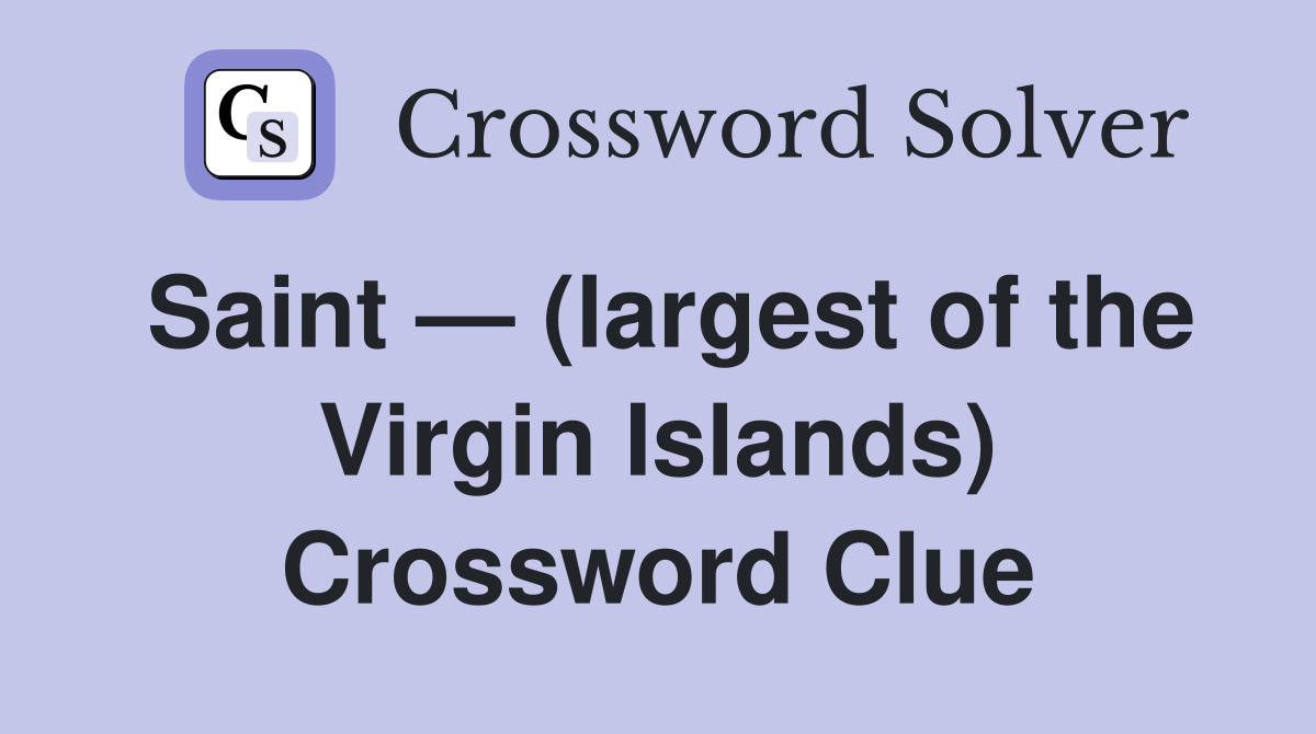 Saint — (largest of the Virgin Islands) Crossword Clue