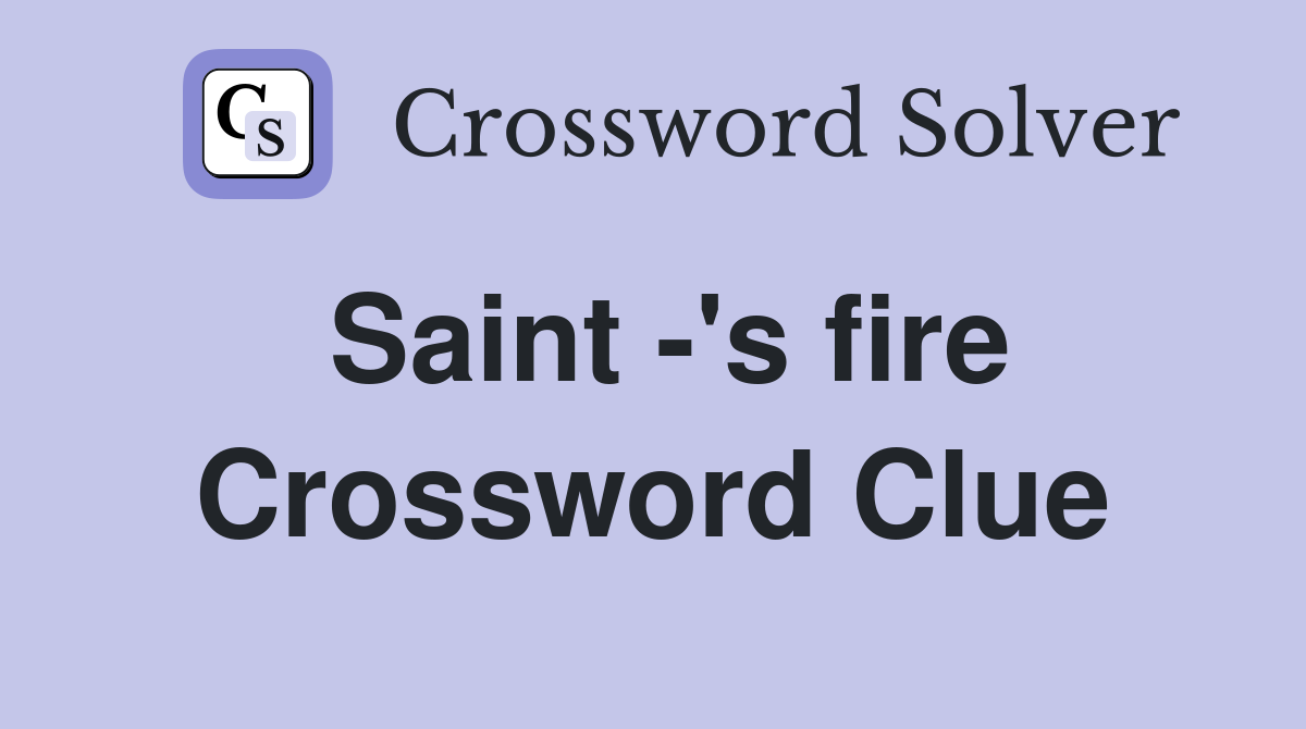 Saint -'s fire Crossword Clue