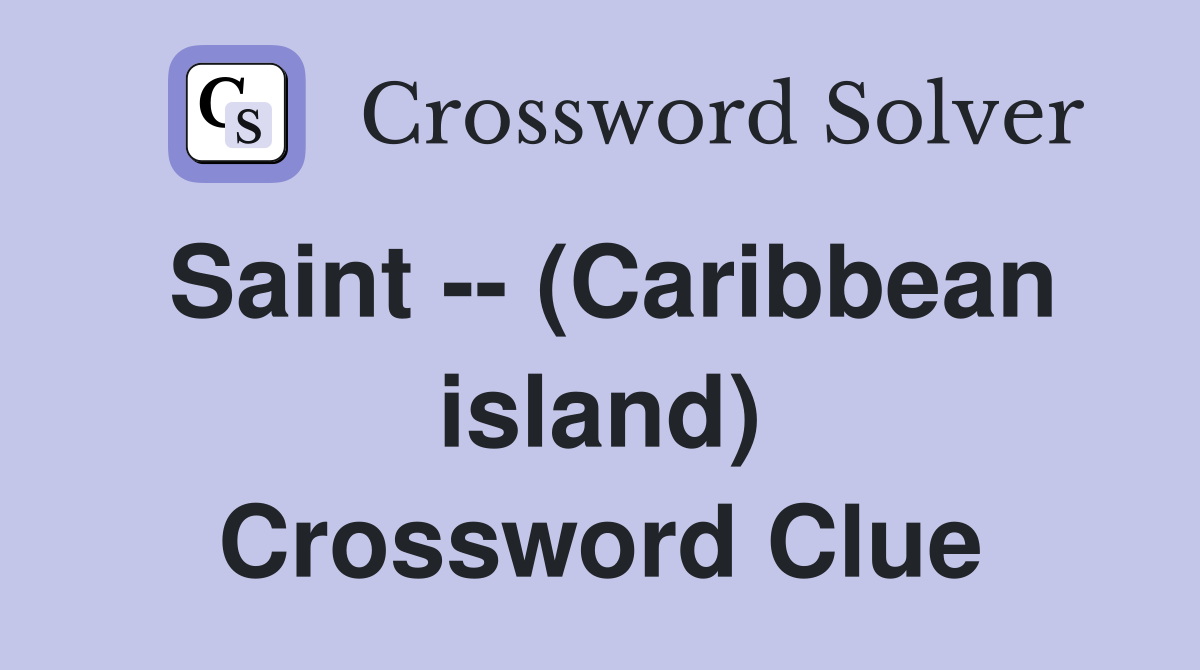 Saint -- (Caribbean island) Crossword Clue