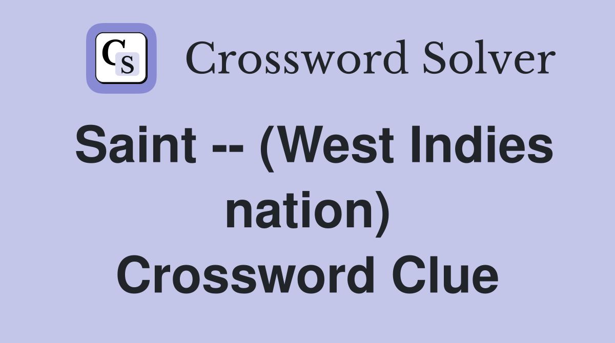 Saint -- (West Indies nation) Crossword Clue