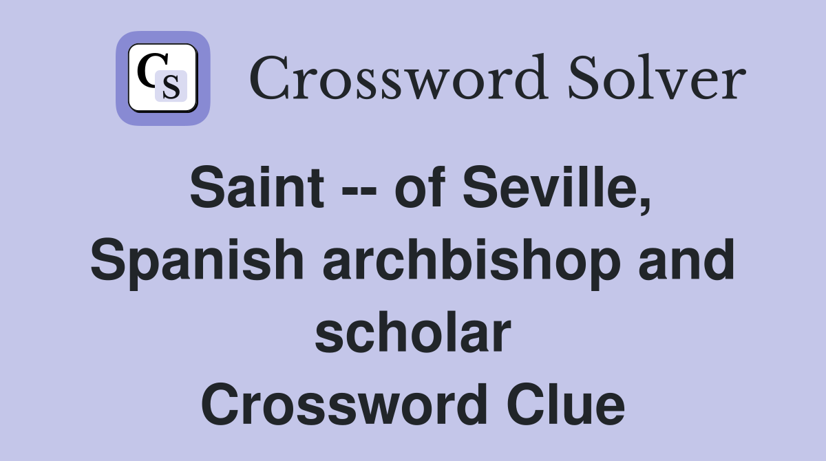 Saint -- of Seville, Spanish archbishop and scholar Crossword Clue