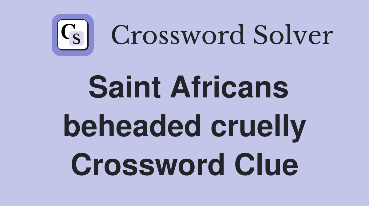 Saint Africans beheaded cruelly Crossword Clue