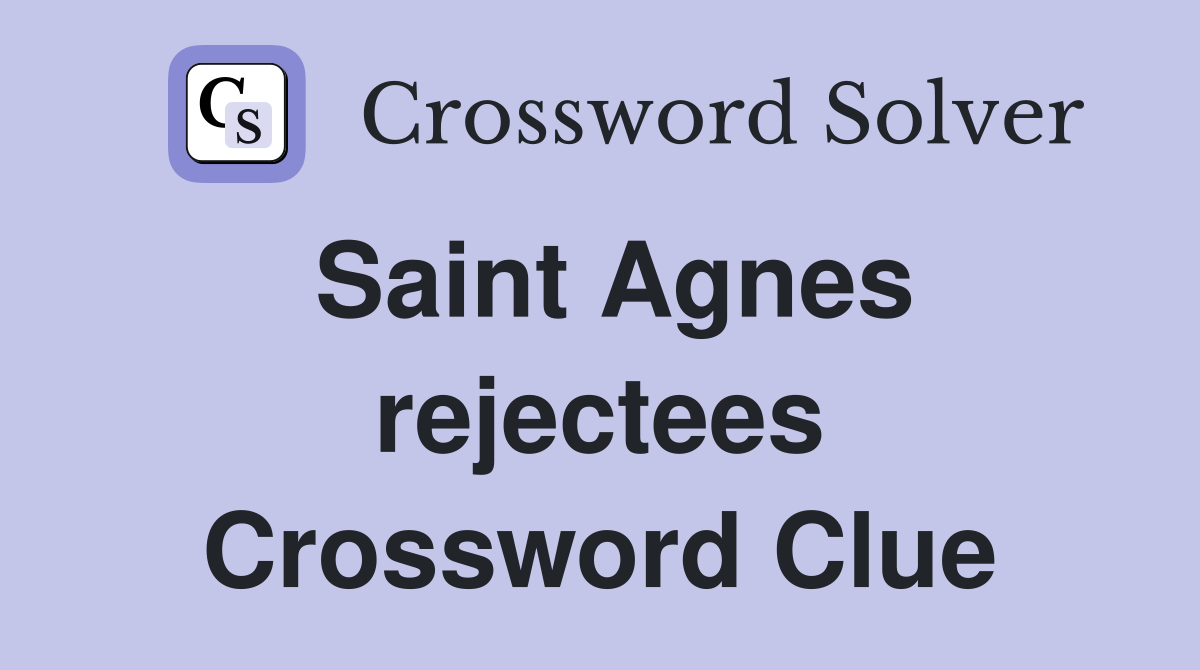 Saint Agnes rejectees Crossword Clue
