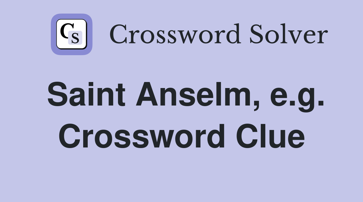 Saint Anselm, e.g. Crossword Clue