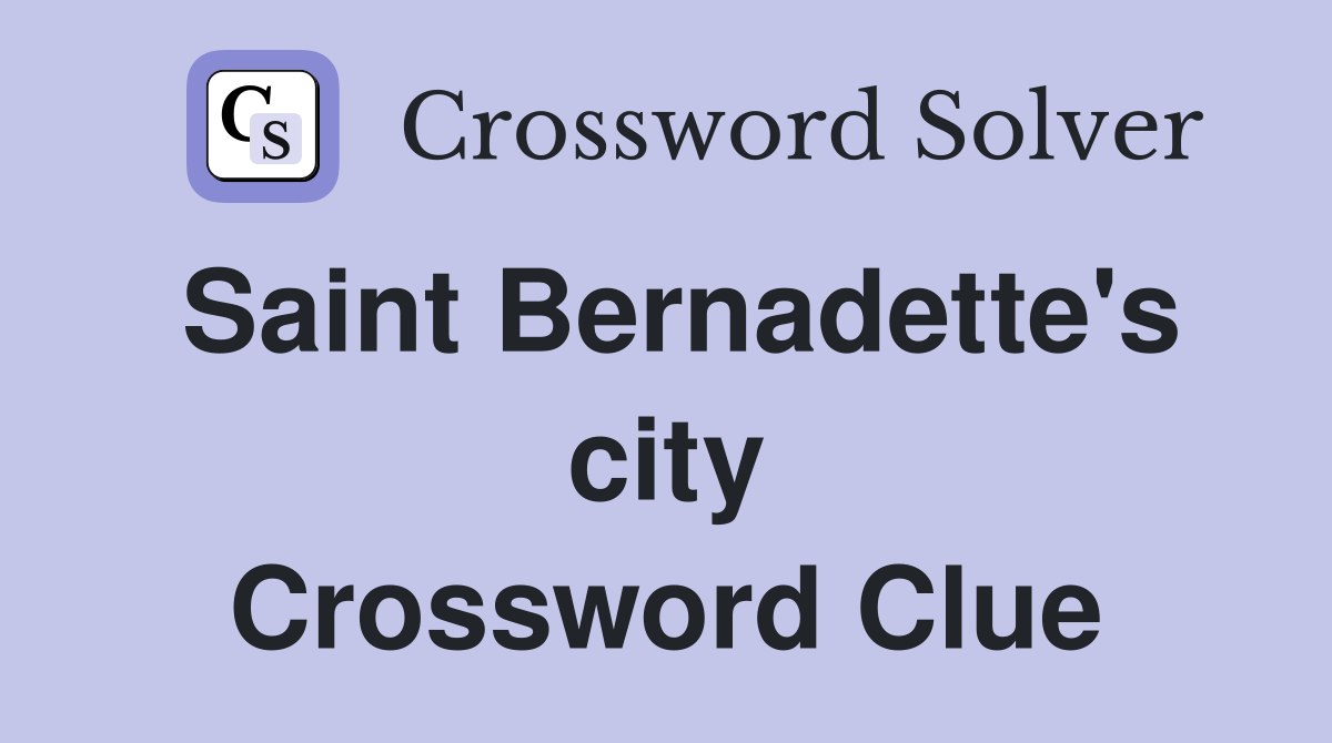 Saint Bernadette's city Crossword Clue