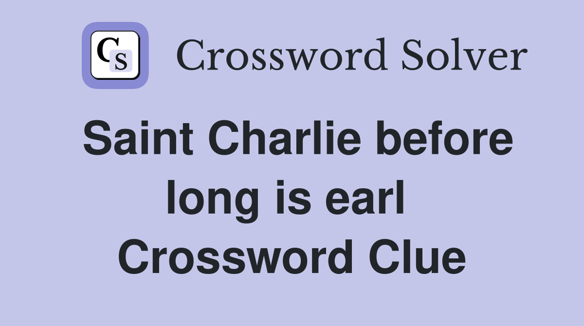 Saint Charlie before long is earl  Crossword Clue