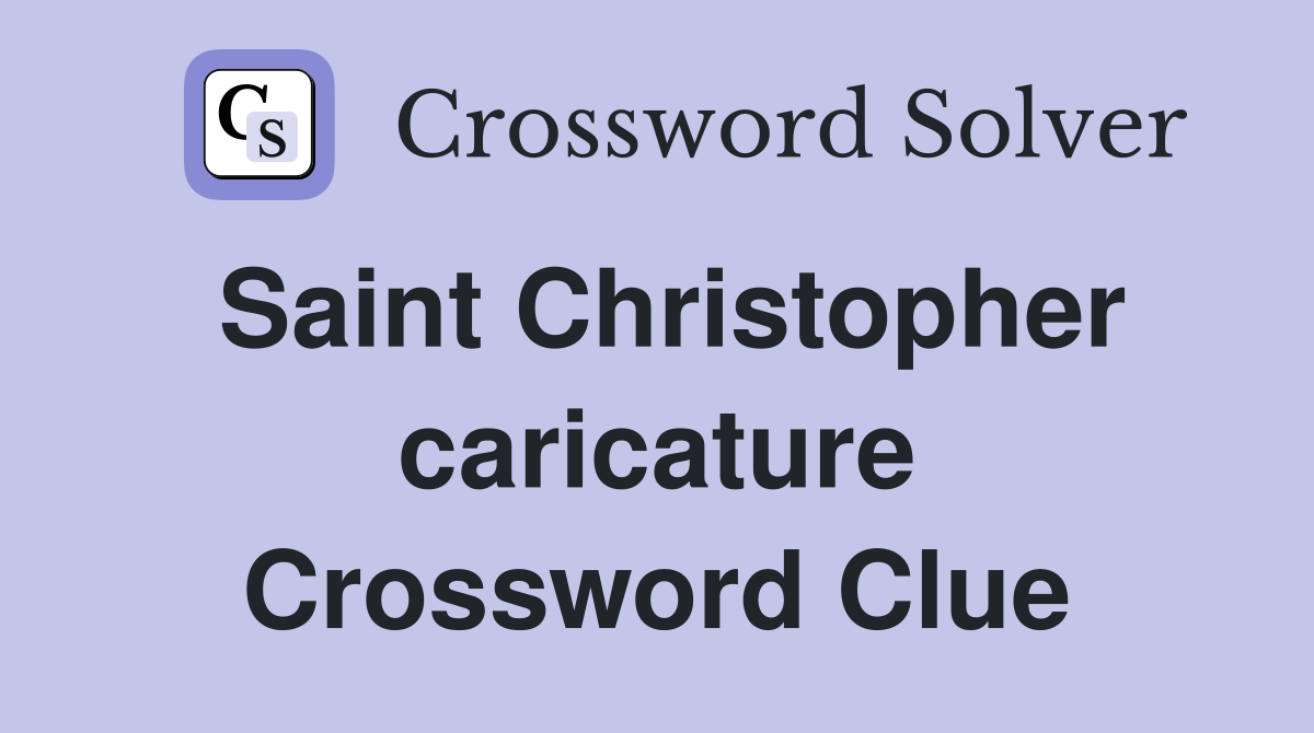 Saint Christopher caricature Crossword Clue