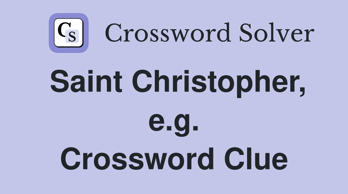 Saint Christopher, e.g. Crossword Clue