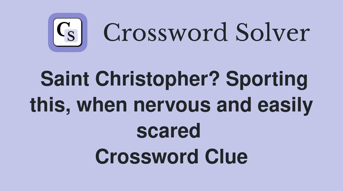 Saint Christopher? Sporting this, when nervous and easily scared  Crossword Clue