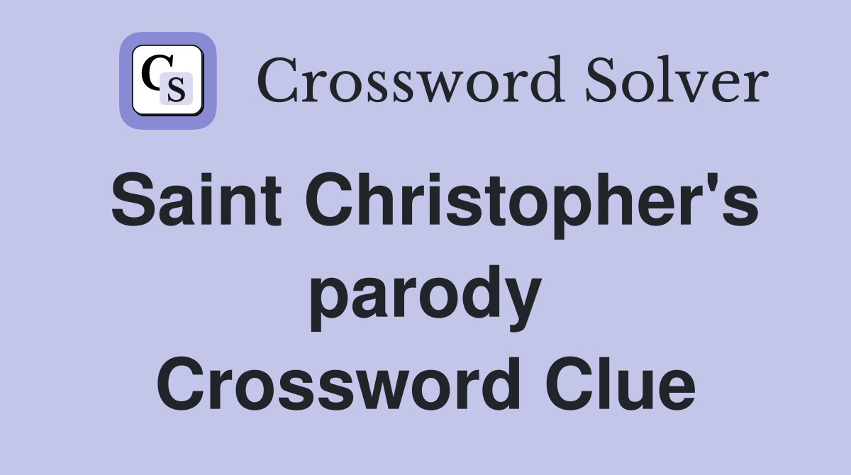 Saint Christopher's parody Crossword Clue