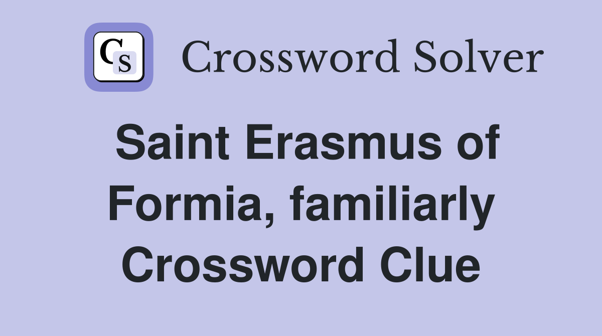 Saint Erasmus of Formia, familiarly Crossword Clue