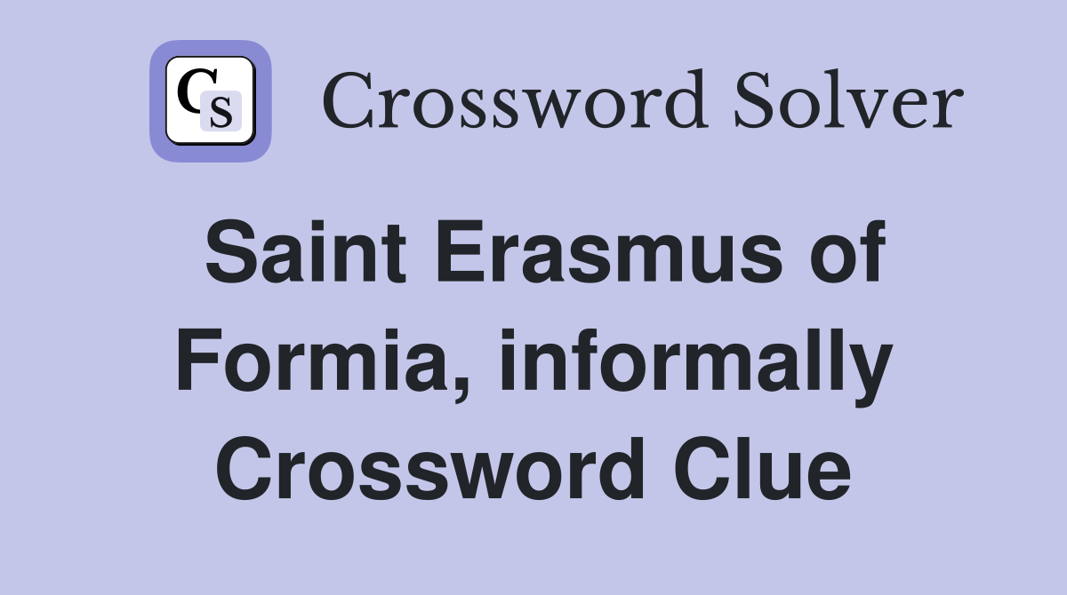 Saint Erasmus of Formia, informally Crossword Clue