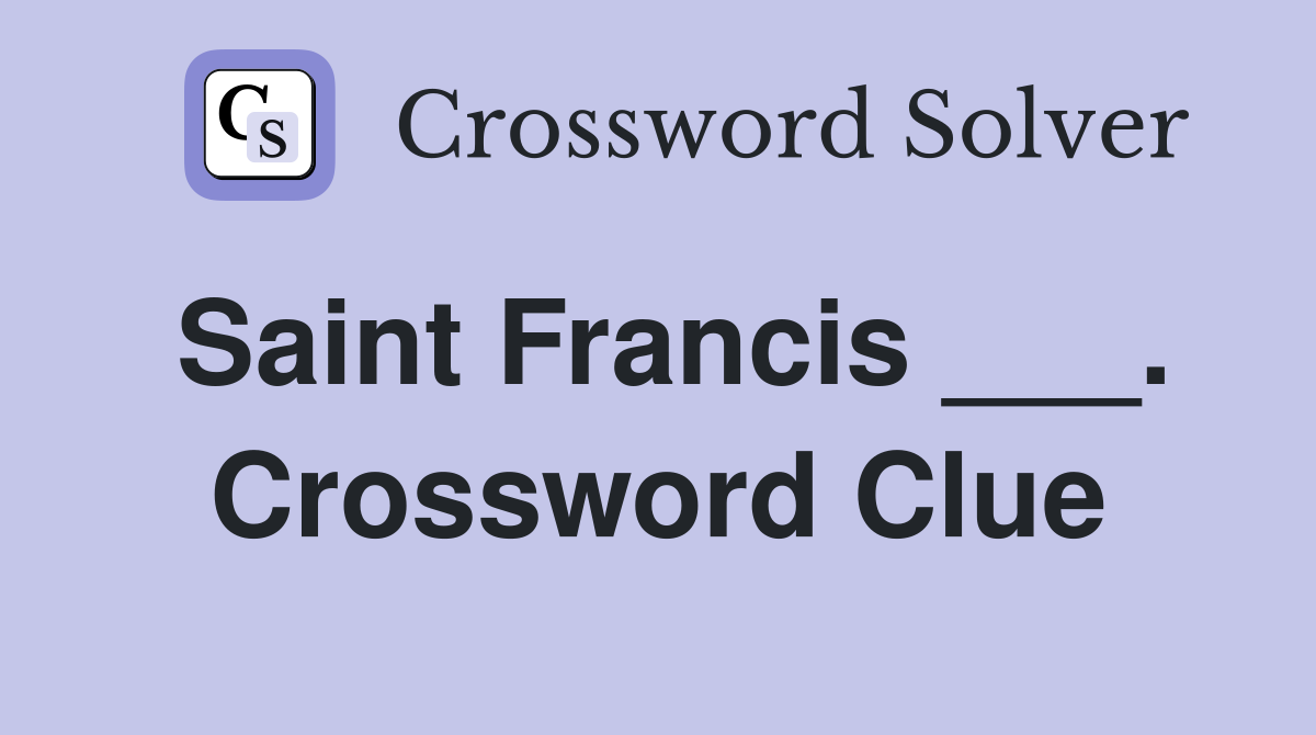Saint Francis ___. Crossword Clue