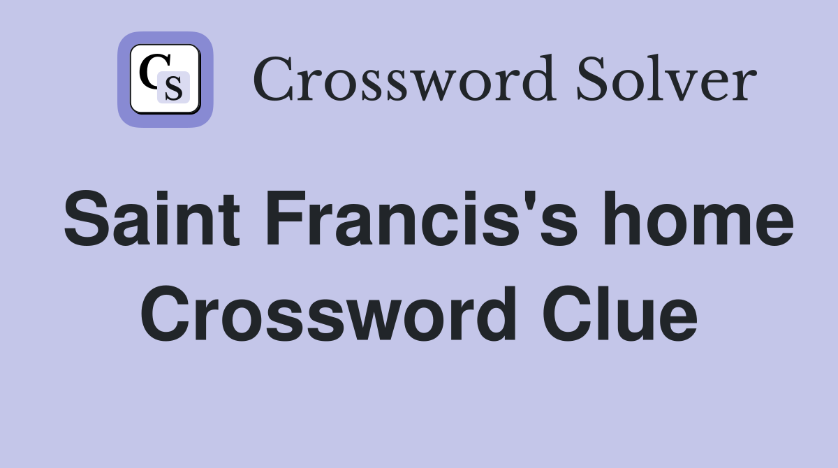 Saint Francis's home Crossword Clue