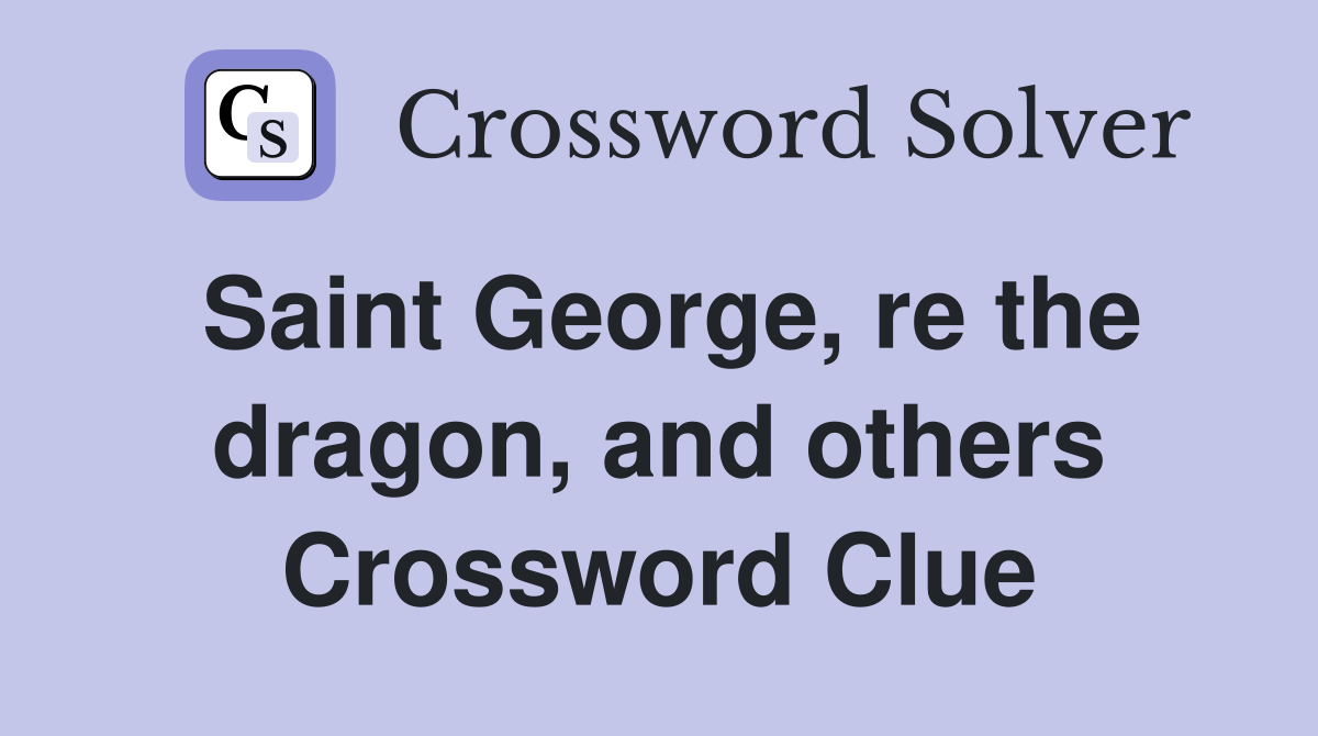 Saint George, re the dragon, and others Crossword Clue