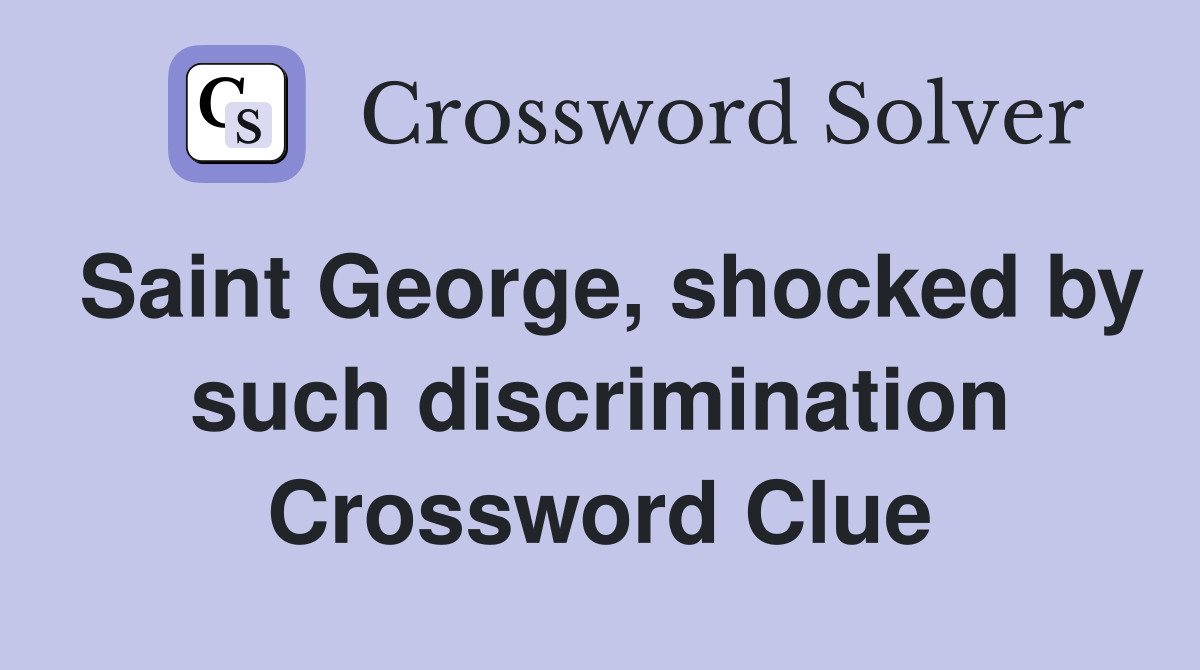 Saint George, shocked by such discrimination Crossword Clue