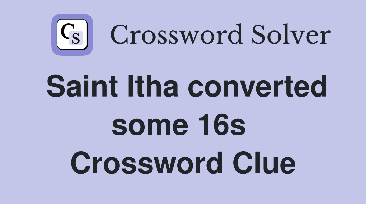 Saint Itha converted some 16s  Crossword Clue