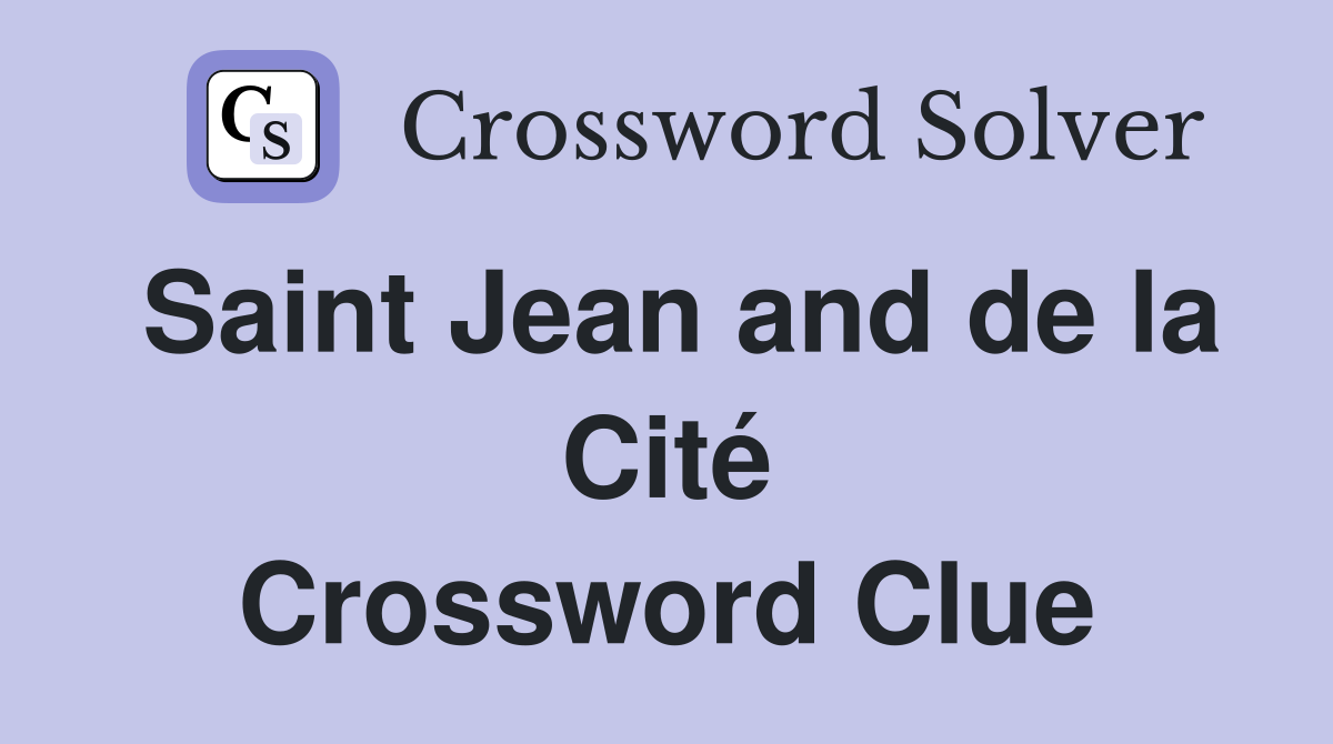 Saint Jean and de la Cité Crossword Clue