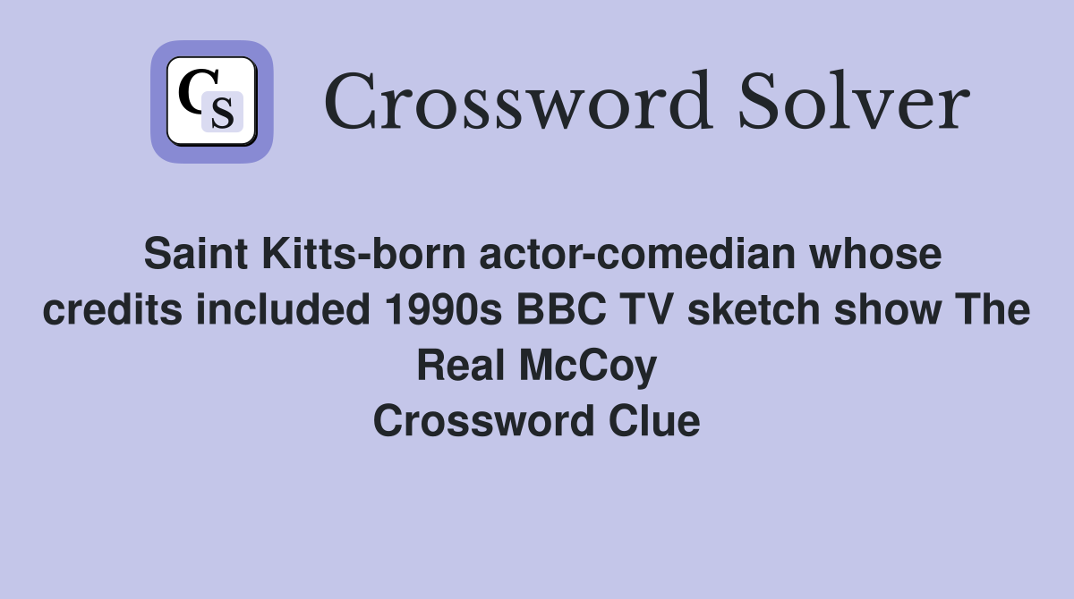 Saint Kitts-born actor-comedian whose credits included 1990s BBC TV sketch show The Real McCoy Crossword Clue