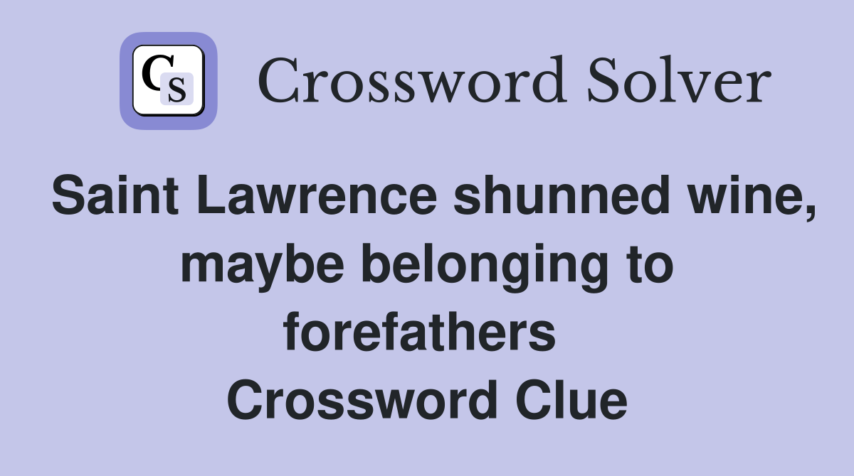 Saint Lawrence shunned wine, maybe belonging to forefathers  Crossword Clue