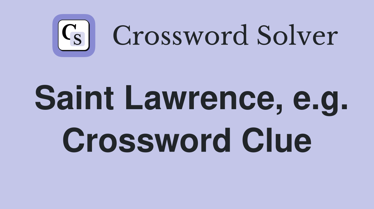 Saint Lawrence, e.g. Crossword Clue
