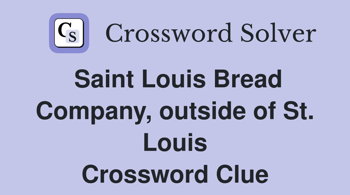 Saint Louis Bread Company, outside of St. Louis Crossword Clue