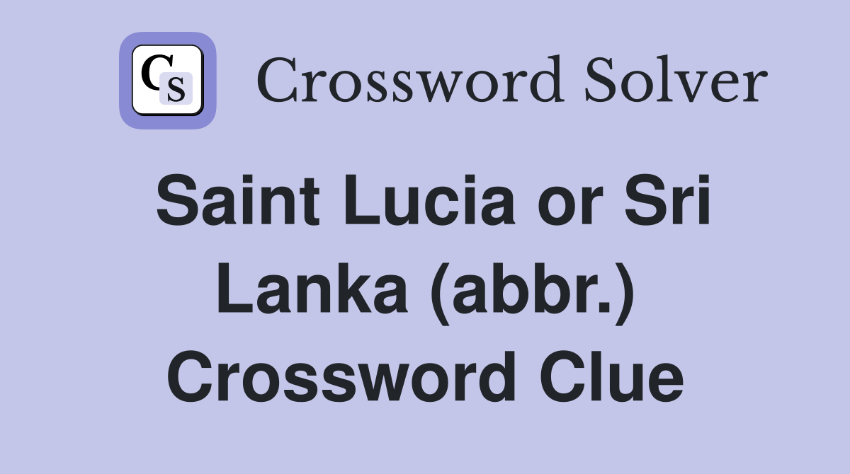 Saint Lucia or Sri Lanka (abbr.) Crossword Clue
