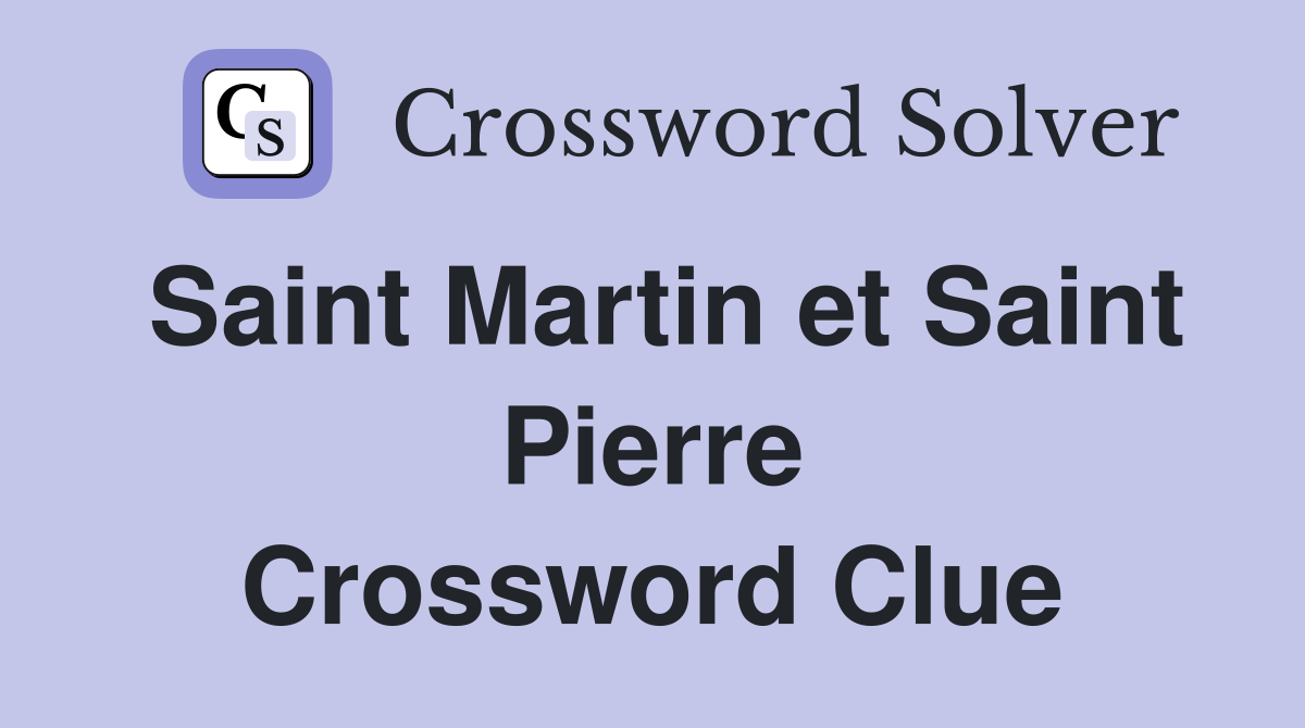 Saint Martin et Saint Pierre Crossword Clue