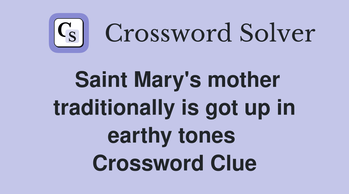Saint Mary's mother traditionally is got up in earthy tones  Crossword Clue