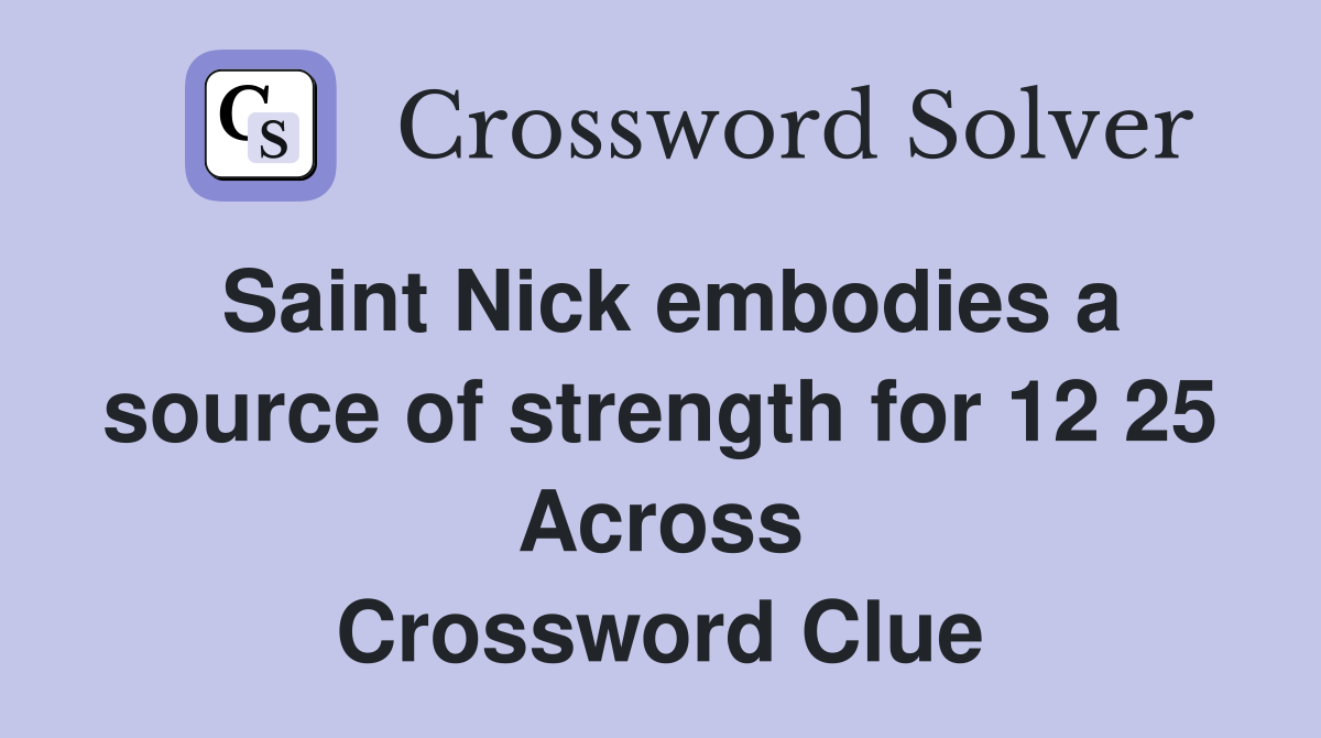 Saint Nick embodies a source of strength for 12 25 Across Crossword Clue