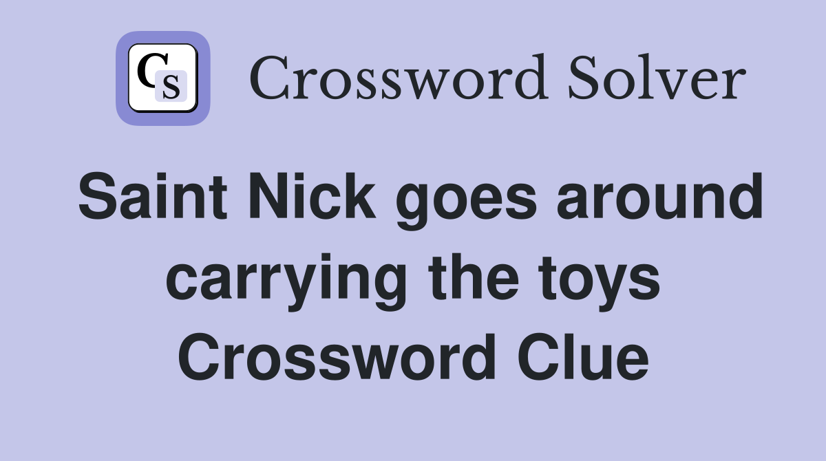 Saint Nick goes around carrying the toys Crossword Clue