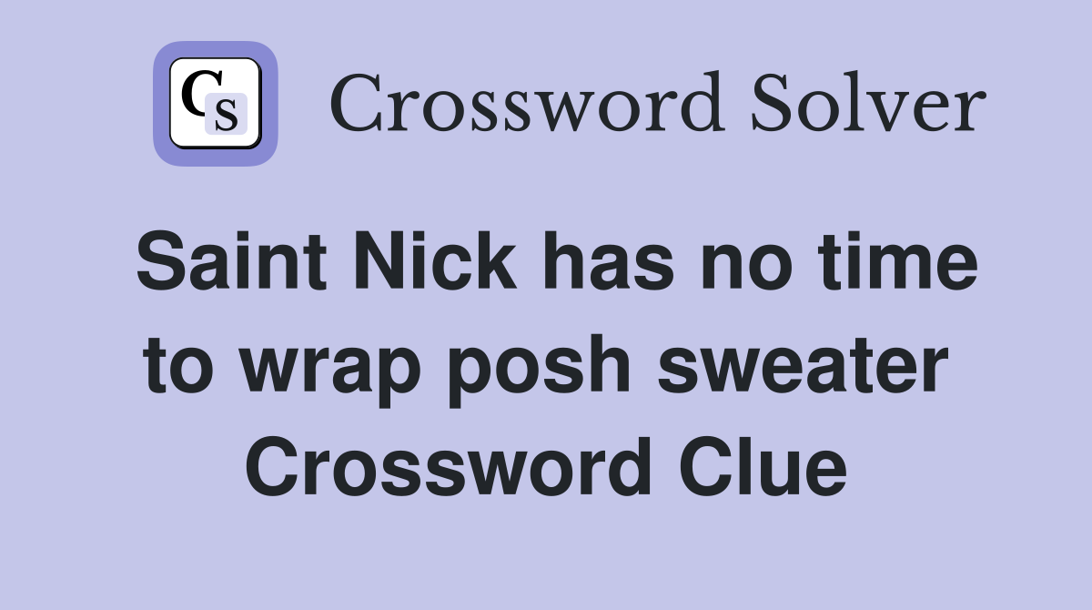 Saint Nick has no time to wrap posh sweater Crossword Clue