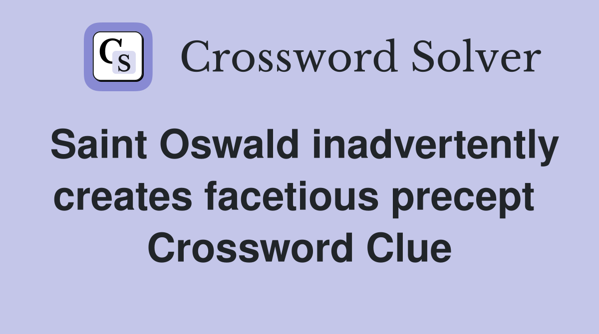 Saint Oswald inadvertently creates facetious precept  Crossword Clue