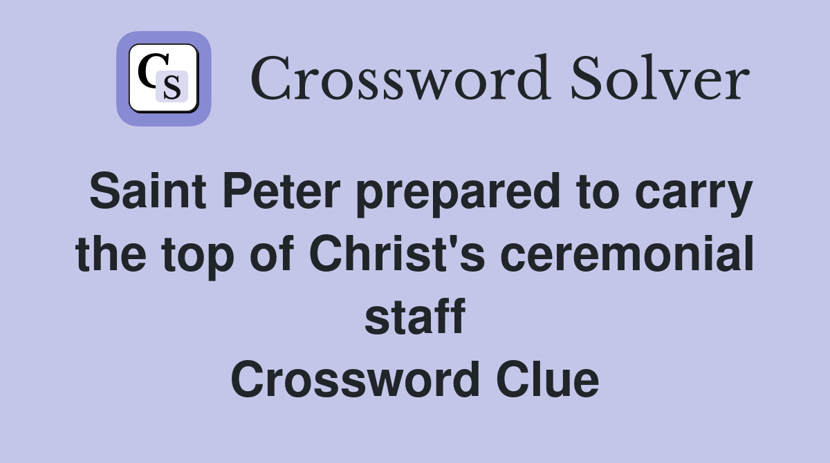 Saint Peter prepared to carry the top of Christ's ceremonial staff Crossword Clue