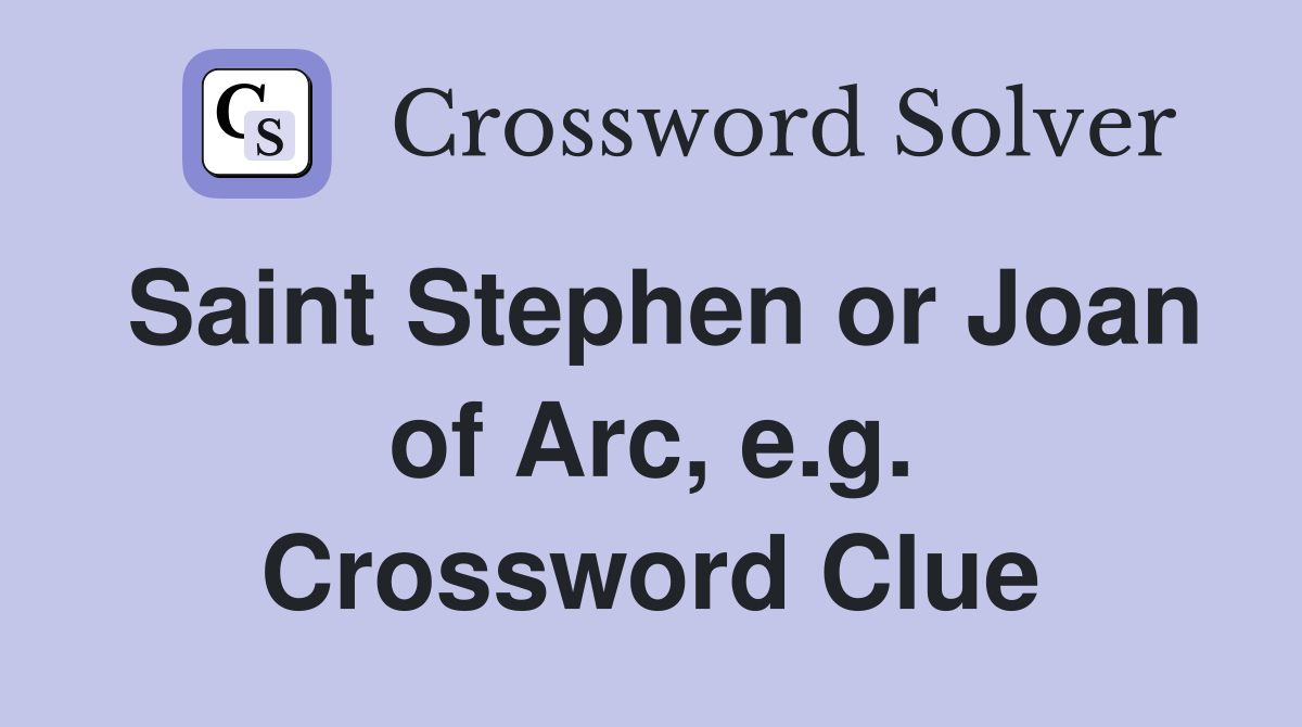 Saint Stephen or Joan of Arc, e.g. Crossword Clue