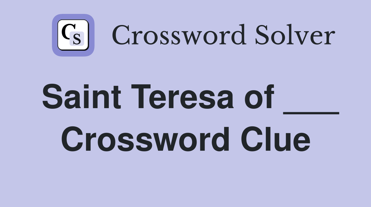 Saint Teresa of ___ Crossword Clue