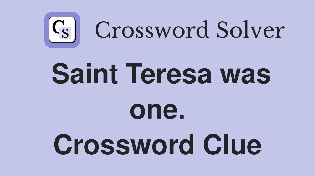 Saint Teresa was one. Crossword Clue