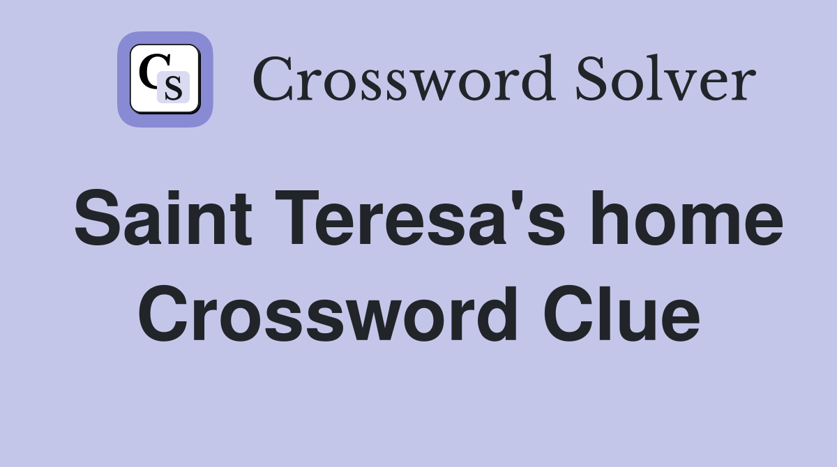 Saint Teresa's home Crossword Clue