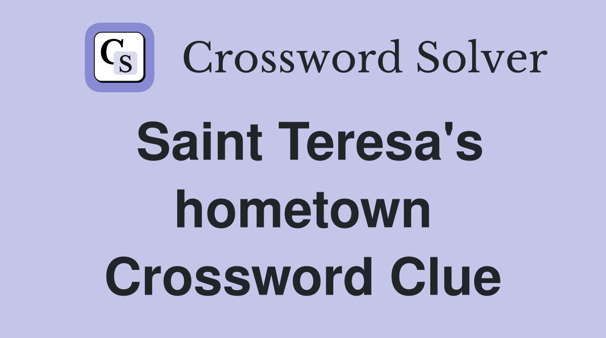 Saint Teresa's hometown Crossword Clue
