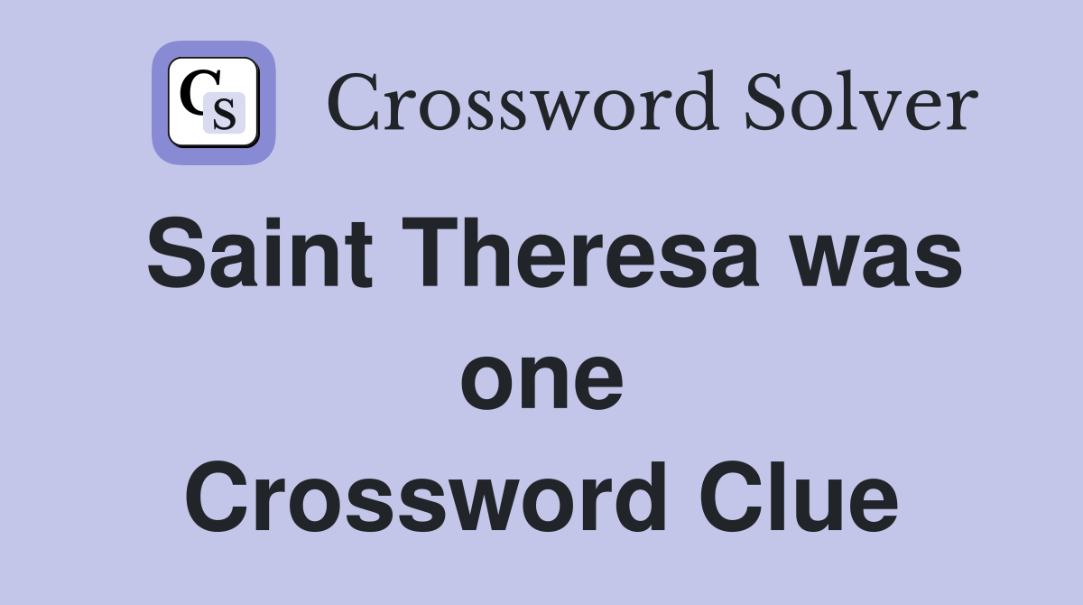 Saint Theresa was one Crossword Clue