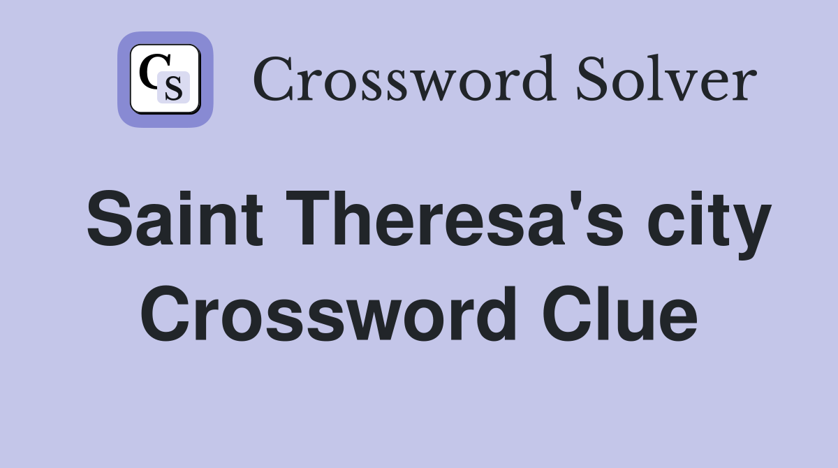 Saint Theresa's city Crossword Clue