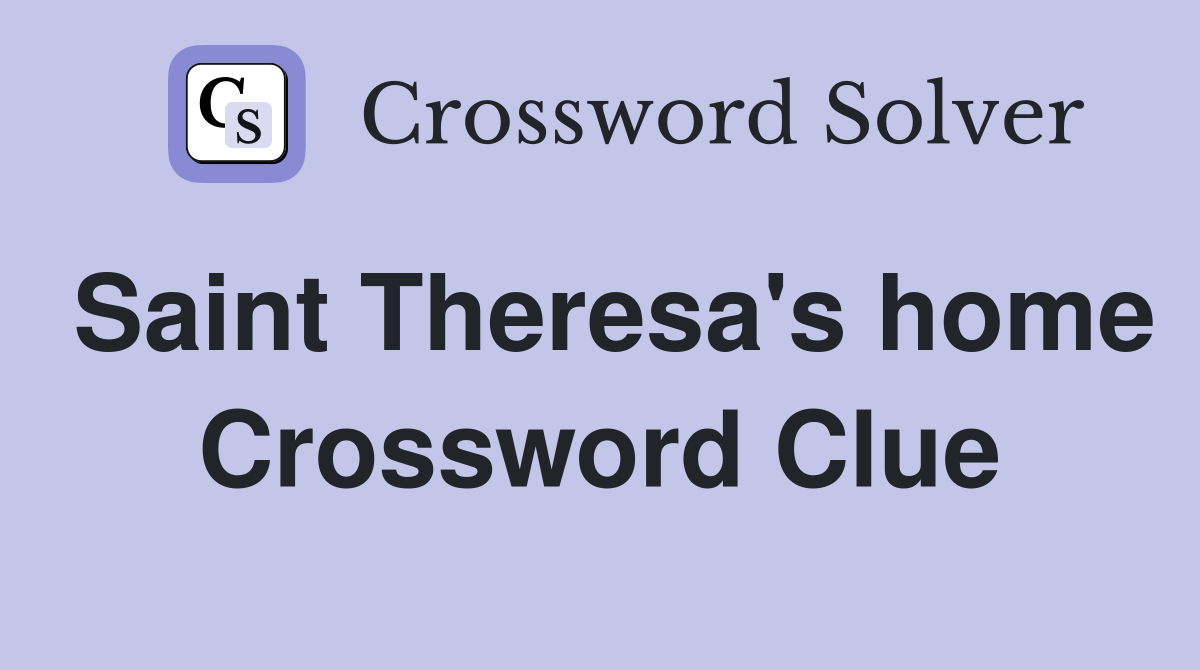 Saint Theresa's home Crossword Clue